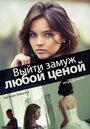 Смотреть «Выйти замуж любой ценой» онлайн сериал в хорошем качестве