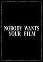 Смотреть «Nobody Wants Your Film» онлайн фильм в хорошем качестве