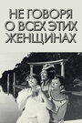 Смотреть «Не говоря о всех этих женщинах» онлайн фильм в хорошем качестве