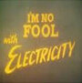 I'm No Fool with Electricity