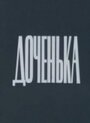 Смотреть «Доченька» онлайн фильм в хорошем качестве