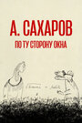 Смотреть «Андрей Сахаров. По ту сторону окна…» онлайн фильм в хорошем качестве