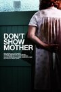 Смотреть «Don't Show Mother» онлайн фильм в хорошем качестве