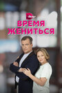 Смотреть «Время жениться» онлайн сериал в хорошем качестве