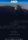 Смотреть «Beyond That Wasteland» онлайн фильм в хорошем качестве