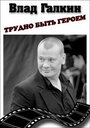 Влад Галкин. Трудно быть героем... (2010) кадры фильма смотреть онлайн в хорошем качестве