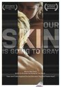 Смотреть «Our Skin Is Going to Gray» онлайн фильм в хорошем качестве