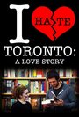 I Hate Toronto: A Love Story (2012) трейлер фильма в хорошем качестве 1080p