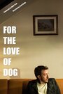 Смотреть «For the Love of Dog» онлайн фильм в хорошем качестве