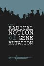 The Radical Notion of Gene Mutation (2014) трейлер фильма в хорошем качестве 1080p